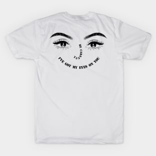 I HAVE MY EYES ON YOU T-Shirt